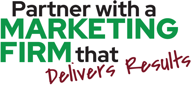 Partner with a marketing firm that delivers results